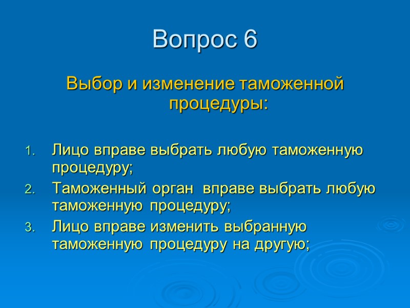 Вопрос 6 Выбор и изменение таможенной процедуры:  Лицо вправе выбрать любую таможенную процедуру;